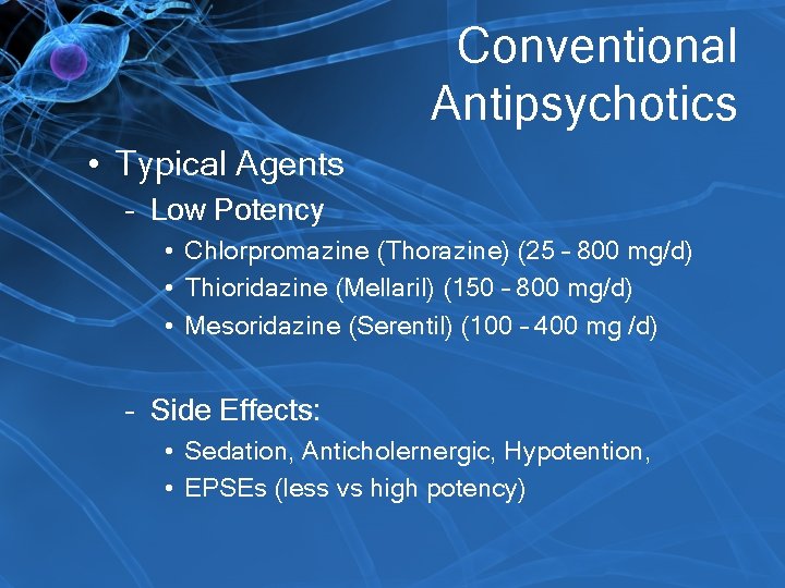 Conventional Antipsychotics • Typical Agents – Low Potency • Chlorpromazine (Thorazine) (25 – 800