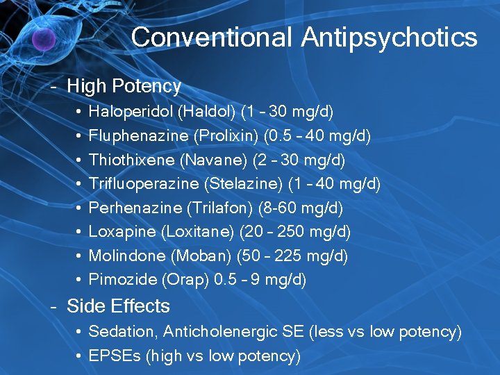 Conventional Antipsychotics – High Potency • • Haloperidol (Haldol) (1 – 30 mg/d) Fluphenazine