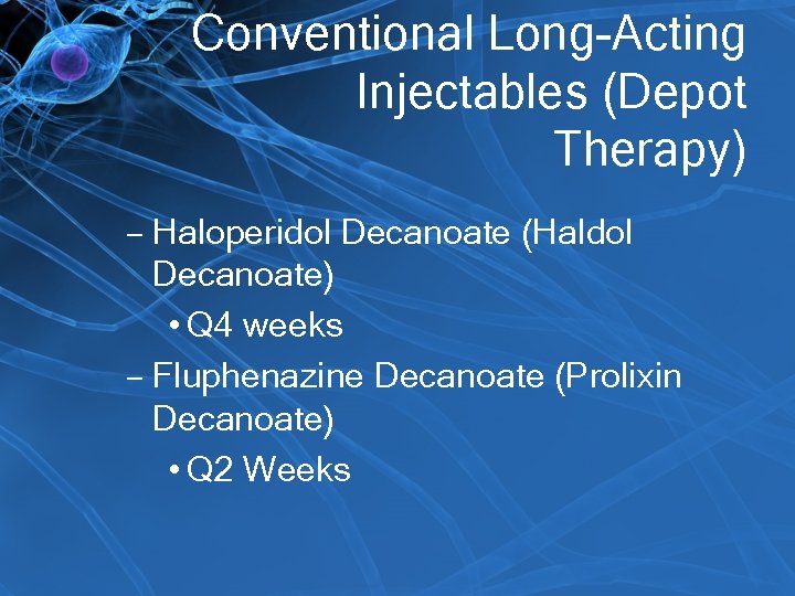Conventional Long-Acting Injectables (Depot Therapy) – Haloperidol Decanoate (Haldol Decanoate) • Q 4 weeks