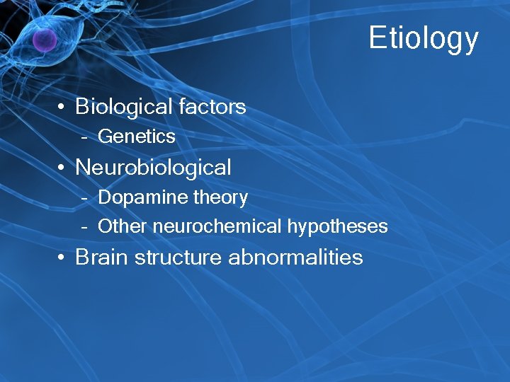 Etiology • Biological factors – Genetics • Neurobiological – Dopamine theory – Other neurochemical