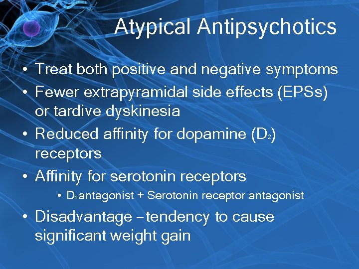 Atypical Antipsychotics • Treat both positive and negative symptoms • Fewer extrapyramidal side effects