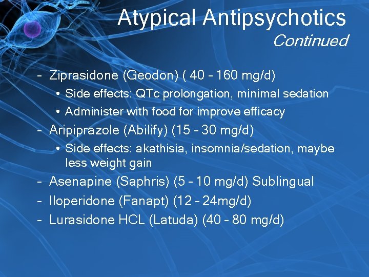 Atypical Antipsychotics Continued – Ziprasidone (Geodon) ( 40 – 160 mg/d) • Side effects: