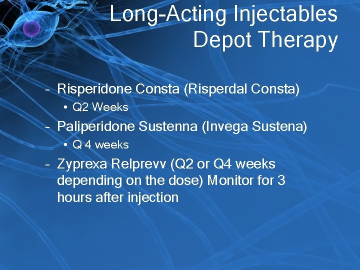 Long-Acting Injectables Depot Therapy – Risperidone Consta (Risperdal Consta) • Q 2 Weeks –