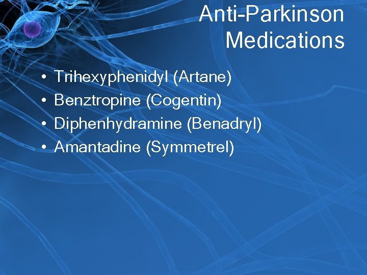 Anti-Parkinson Medications • • Trihexyphenidyl (Artane) Benztropine (Cogentin) Diphenhydramine (Benadryl) Amantadine (Symmetrel) 