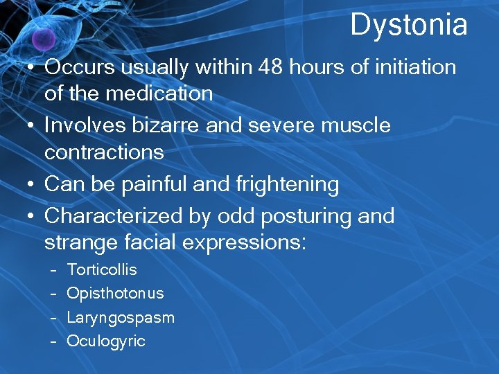 Dystonia • Occurs usually within 48 hours of initiation of the medication • Involves