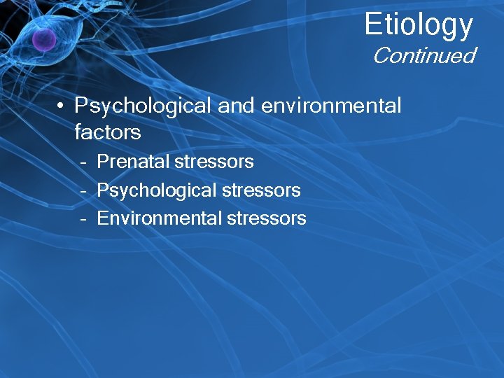 Etiology Continued • Psychological and environmental factors – Prenatal stressors – Psychological stressors –