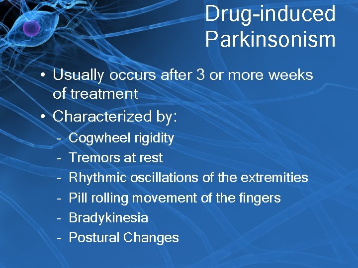 Drug-induced Parkinsonism • Usually occurs after 3 or more weeks of treatment • Characterized