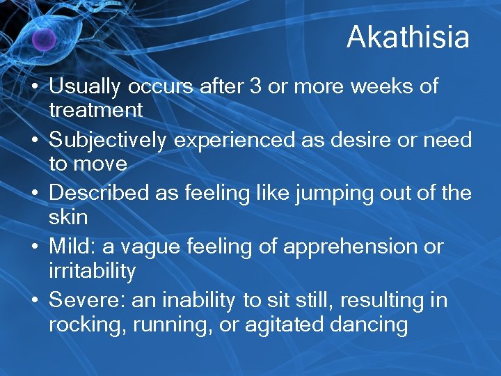 Akathisia • Usually occurs after 3 or more weeks of treatment • Subjectively experienced