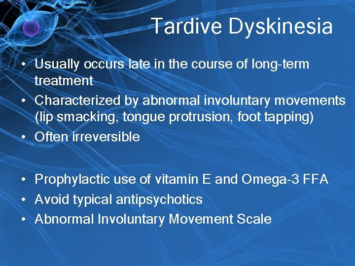 Tardive Dyskinesia • Usually occurs late in the course of long-term treatment • Characterized