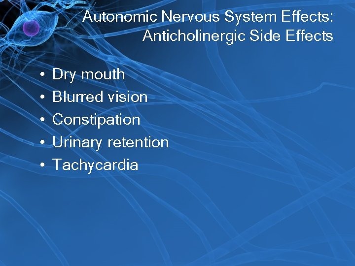 Autonomic Nervous System Effects: Anticholinergic Side Effects • • • Dry mouth Blurred vision