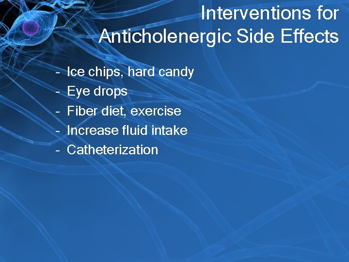 Interventions for Anticholenergic Side Effects – – – Ice chips, hard candy Eye drops