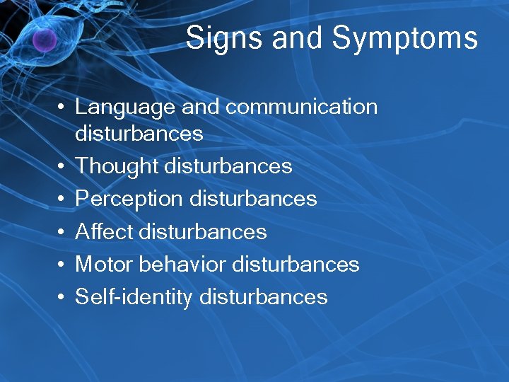 Signs and Symptoms • Language and communication disturbances • Thought disturbances • Perception disturbances