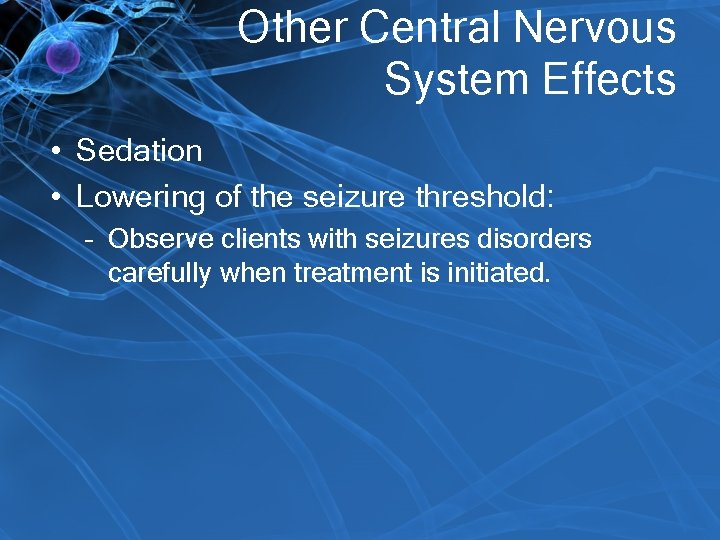 Other Central Nervous System Effects • Sedation • Lowering of the seizure threshold: –