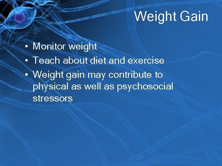 Weight Gain • Monitor weight • Teach about diet and exercise • Weight gain