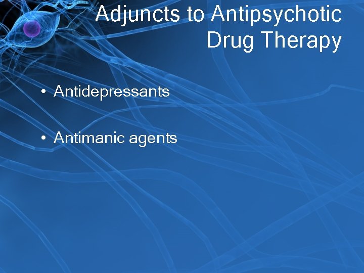 Adjuncts to Antipsychotic Drug Therapy • Antidepressants • Antimanic agents 