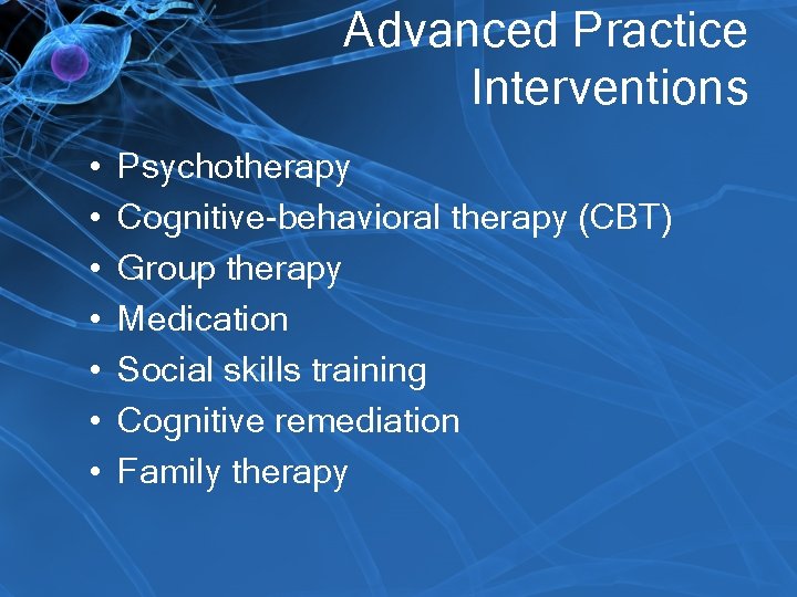 Advanced Practice Interventions • • Psychotherapy Cognitive-behavioral therapy (CBT) Group therapy Medication Social skills