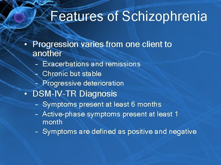 Features of Schizophrenia • Progression varies from one client to another – Exacerbations and