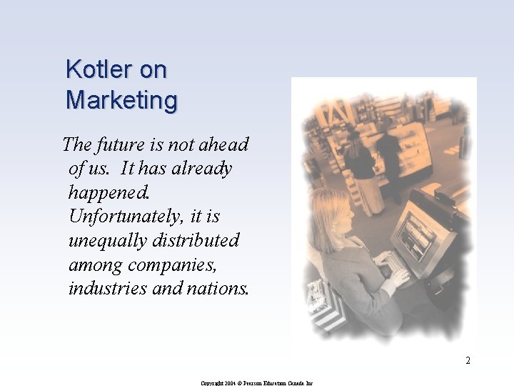 Kotler on Marketing The future is not ahead of us. It has already happened.