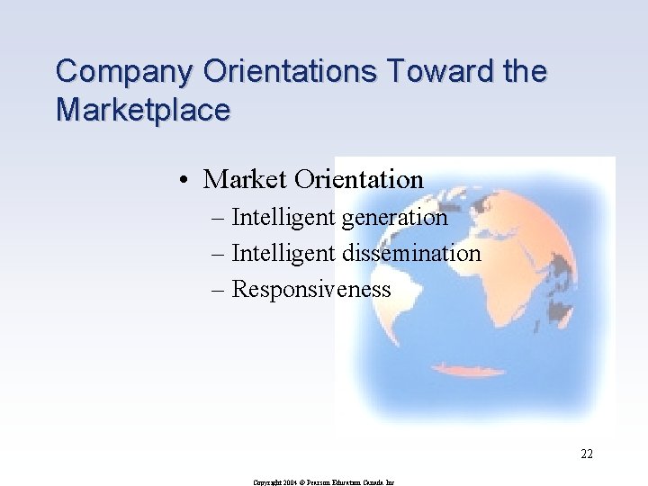 Company Orientations Toward the Marketplace • Market Orientation – Intelligent generation – Intelligent dissemination