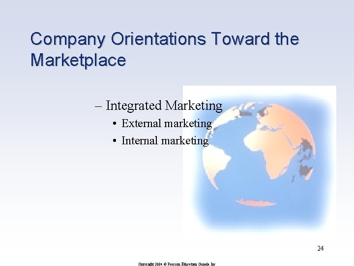 Company Orientations Toward the Marketplace – Integrated Marketing • External marketing • Internal marketing