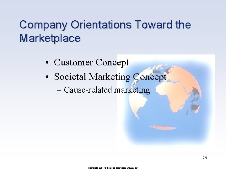 Company Orientations Toward the Marketplace • Customer Concept • Societal Marketing Concept – Cause-related