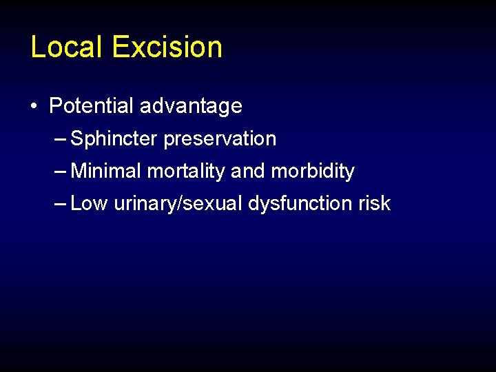 Local Excision • Potential advantage – Sphincter preservation – Minimal mortality and morbidity –