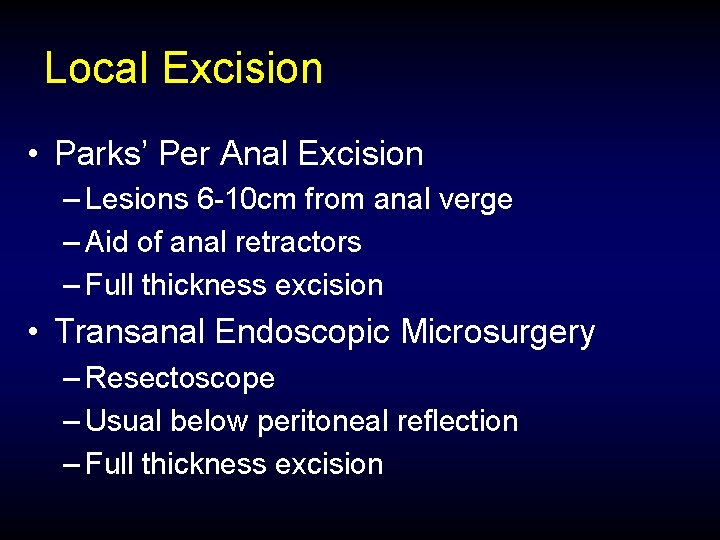 Local Excision • Parks’ Per Anal Excision – Lesions 6 -10 cm from anal