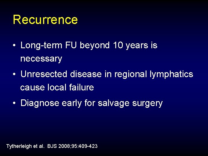 Recurrence • Long-term FU beyond 10 years is necessary • Unresected disease in regional