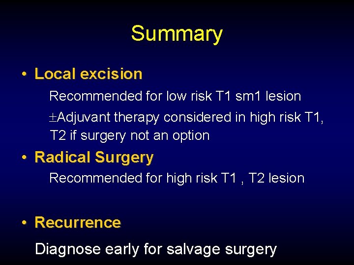 Summary • Local excision Recommended for low risk T 1 sm 1 lesion Adjuvant