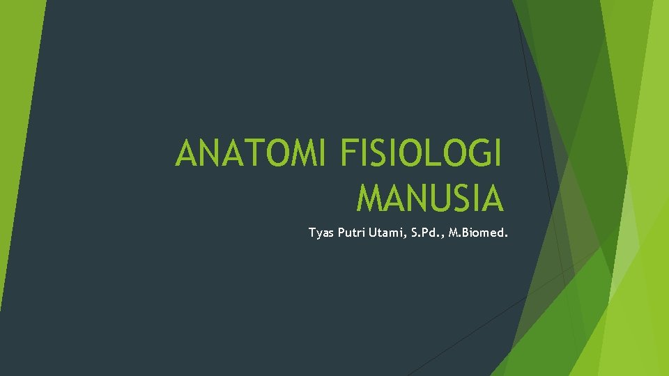 ANATOMI FISIOLOGI MANUSIA Tyas Putri Utami, S. Pd. , M. Biomed. 