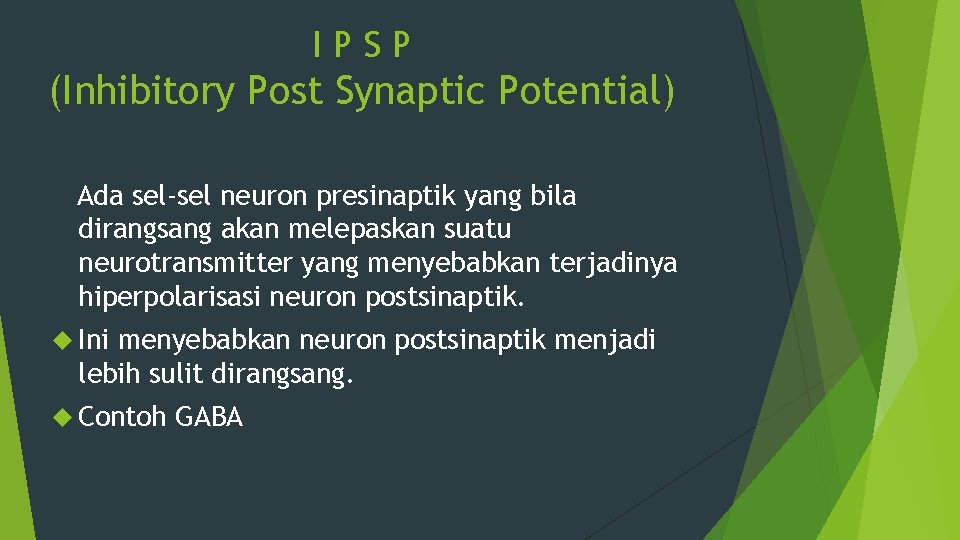 IPSP (Inhibitory Post Synaptic Potential) Ada sel-sel neuron presinaptik yang bila dirangsang akan melepaskan