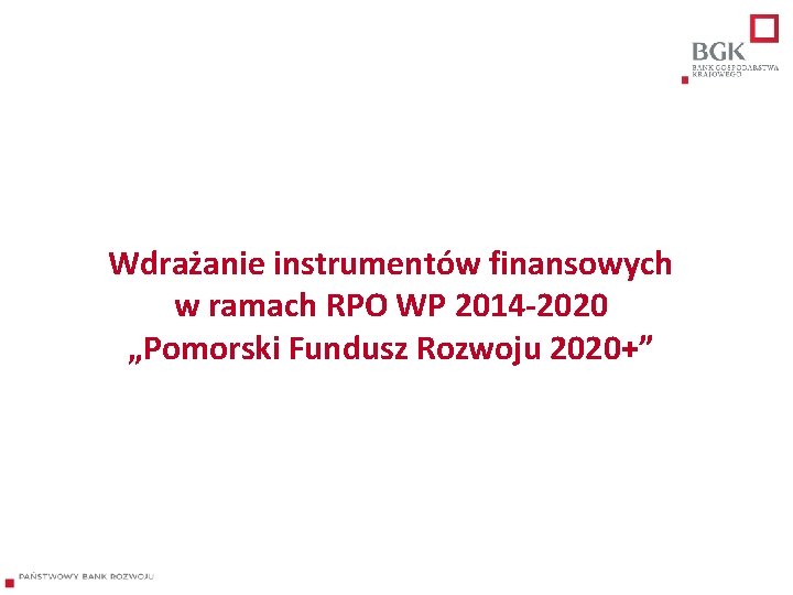 Wdrażanie instrumentów finansowych w ramach RPO WP 2014 -2020 „Pomorski Fundusz Rozwoju 2020+” 