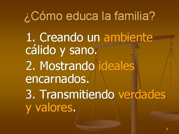¿Cómo educa la familia? 1. Creando un ambiente cálido y sano. 2. Mostrando ideales