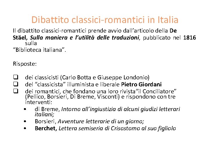 Dibattito classici-romantici in Italia Il dibattito classici-romantici prende avvio dall’articolo della De Stäel, Sulla