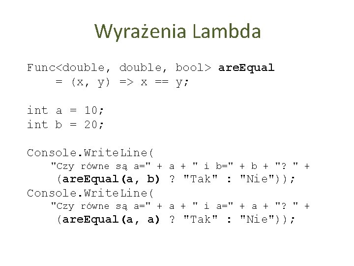 Wyrażenia Lambda Func<double, bool> are. Equal = (x, y) => x == y; int