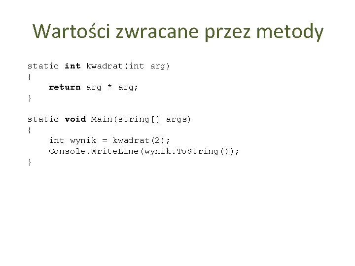 Wartości zwracane przez metody static int kwadrat(int arg) { return arg * arg; }