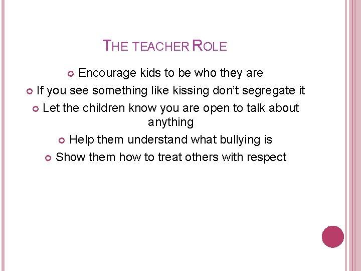 THE TEACHER ROLE Encourage kids to be who they are If you see something