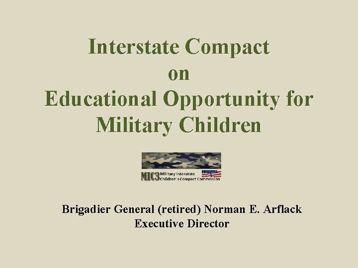 Interstate Compact on Educational Opportunity for Military Children Brigadier General (retired) Norman E. Arflack