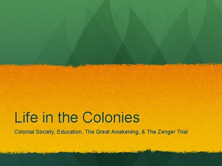 Life in the Colonies Colonial Society, Education, The Great Awakening, & The Zenger Trial