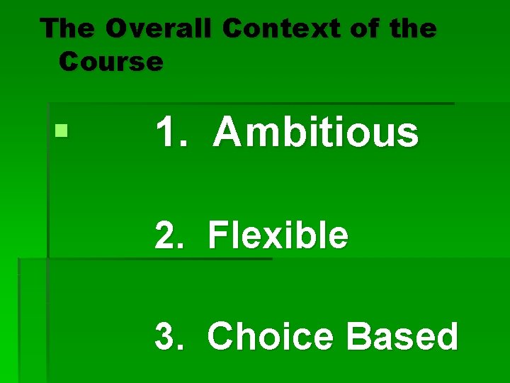 The Overall Context of the Course § 1. Ambitious 2. Flexible 3. Choice Based