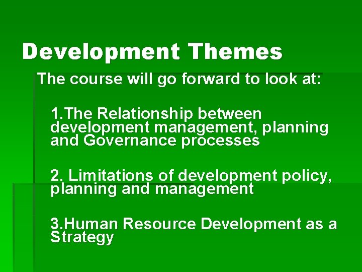 Development Themes The course will go forward to look at: 1. The Relationship between