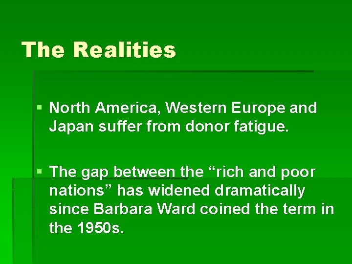 The Realities § North America, Western Europe and Japan suffer from donor fatigue. §
