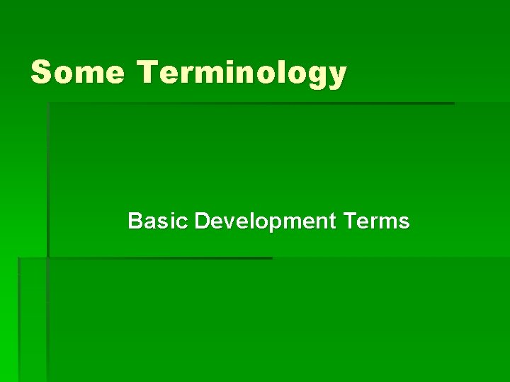 Some Terminology Basic Development Terms 