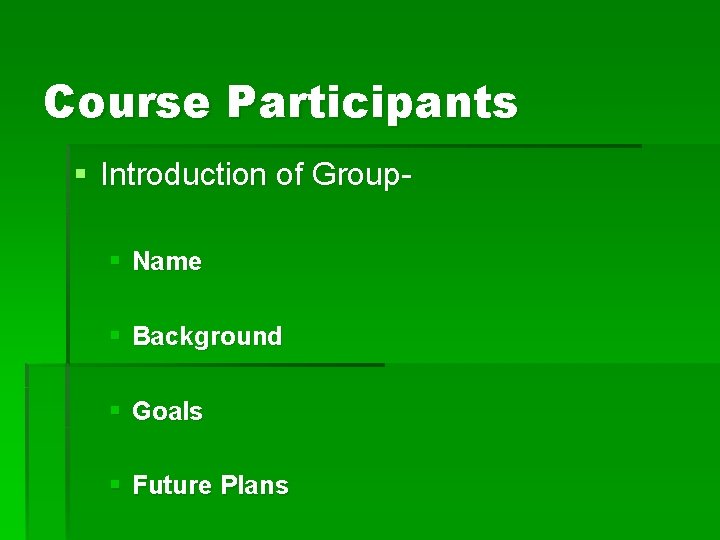 Course Participants § Introduction of Group§ Name § Background § Goals § Future Plans