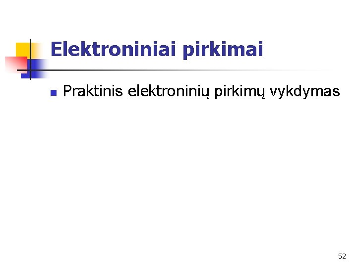 Elektroniniai pirkimai n Praktinis elektroninių pirkimų vykdymas 52 