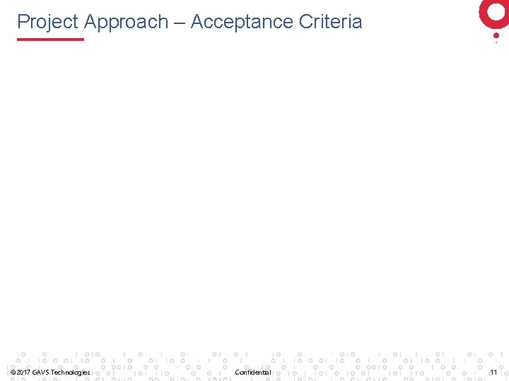 Project Approach – Acceptance Criteria © 2017 GAVS Technologies Confidential 11 