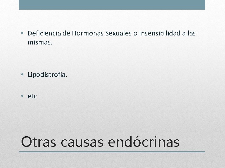  • Deficiencia de Hormonas Sexuales o Insensibilidad a las mismas. • Lipodistrofia. •