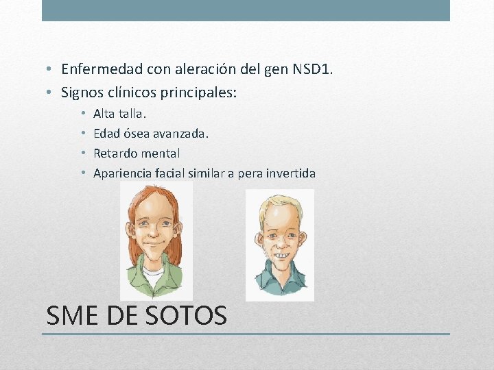  • Enfermedad con aleración del gen NSD 1. • Signos clínicos principales: •