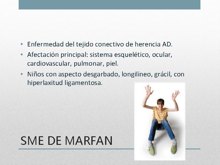  • Enfermedad del tejido conectivo de herencia AD. • Afectación principal: sistema esquelético,