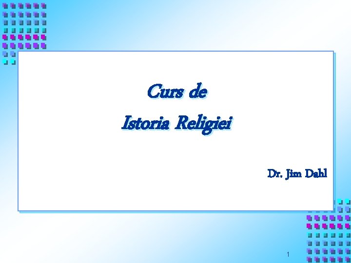 Curs de Istoria Religiei Dr. Jim Dahl 1 